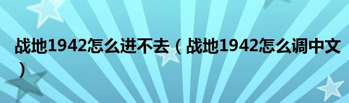 战地1942怎么进不去(战地1942怎么调中文)