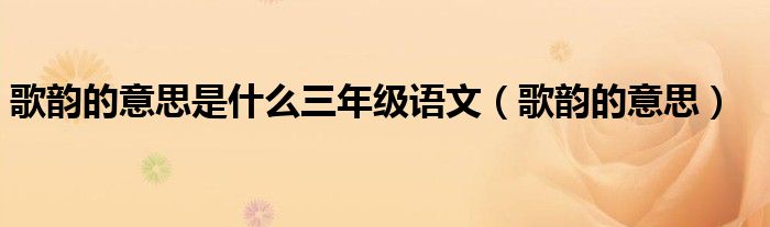 歌韵的意思是什么三年级语文(歌韵的意思)