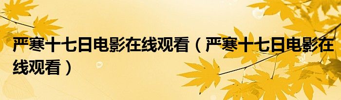 严寒十七日电影在线观看(严寒十七日电影在线观看)