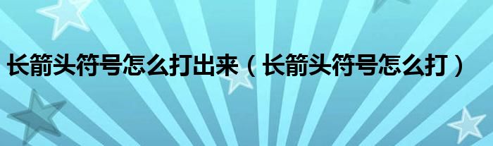 长箭头符号怎么打出来(长箭头符号怎么打)