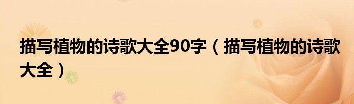 描写植物的诗歌大全90字(描写植物的诗歌大全)