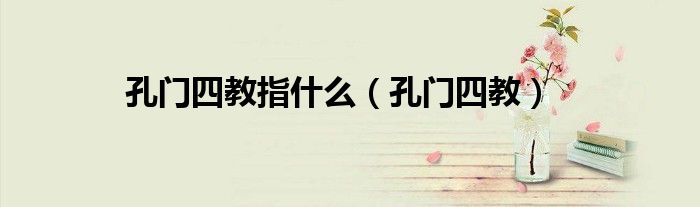 孔门四教指什么(孔门四教)