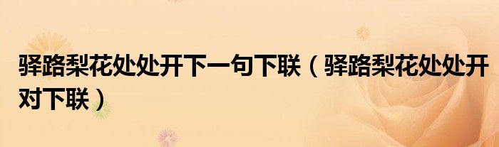 驿路梨花处处开下一句下联(驿路梨花处处开对下联)