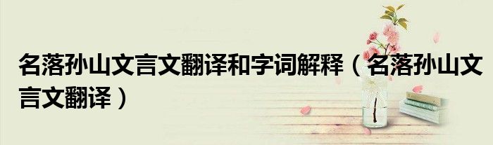 名落孙山文言文翻译和字词解释(名落孙山文言文翻译)