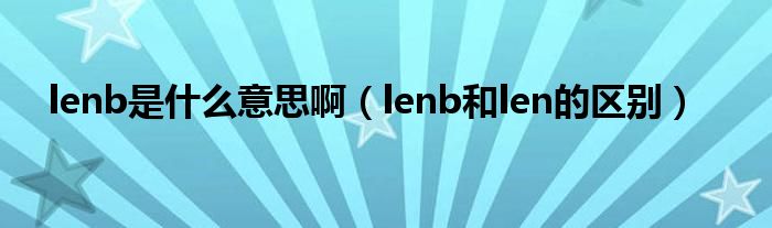 lenb是什么意思啊(lenb和len的区别)