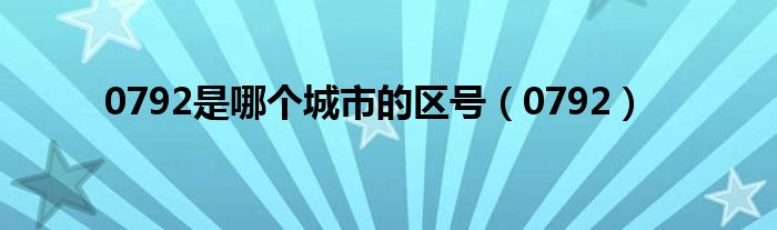 0792是哪个城市的区号(0792)