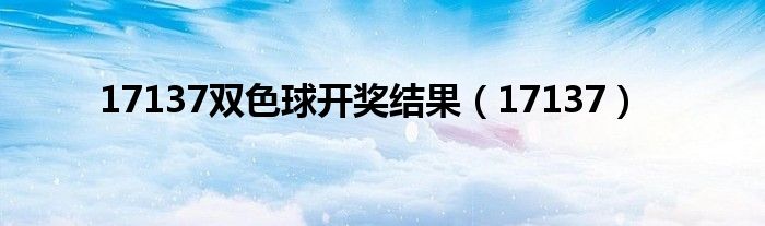 17137双色球开奖结果(17137)