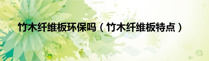 竹木纤维板环保吗(竹木纤维板特点)