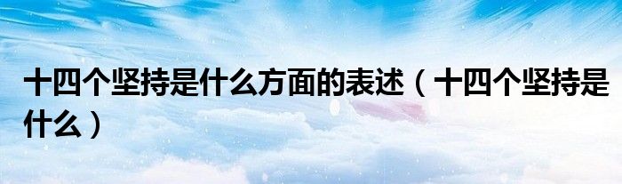 十四个坚持是什么方面的表述(十四个坚持是什么)