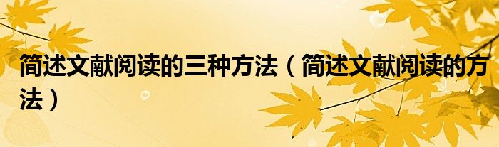 简述文献阅读的三种方法(简述文献阅读的方法)
