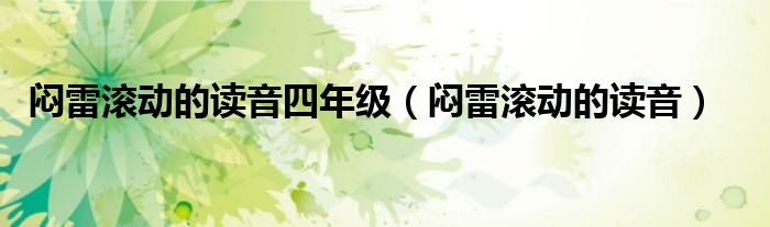 闷雷滚动的读音四年级(闷雷滚动的读音)