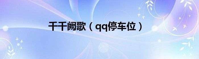千千阙歌（qq停车位）