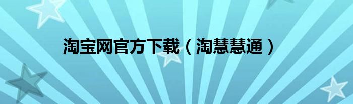 淘宝网官方下载(淘慧慧通)