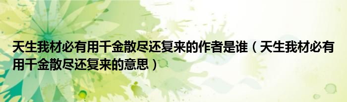 天生我材必有用千金散尽还复来的作者是谁(天生我材必有用千金散尽还复来的意思)