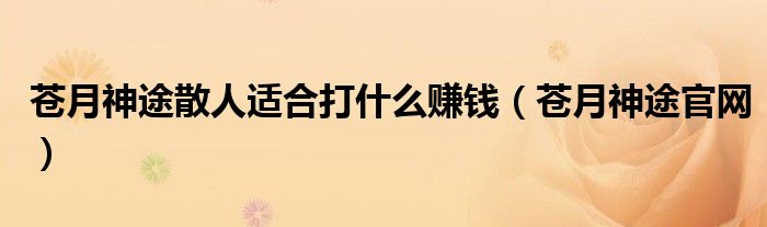 苍月神途散人适合打什么赚钱（苍月神途官网）