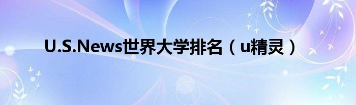 U.S.News世界大学排名(u精灵)