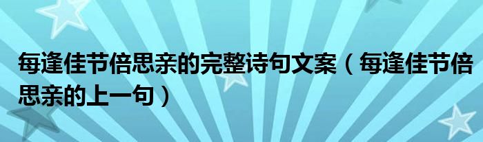 每逢佳节倍思亲的完整诗句文案(每逢佳节倍思亲的上一句)
