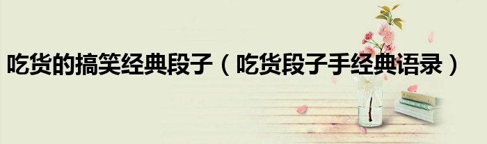 吃货的搞笑经典段子(吃货段子手经典语录)
