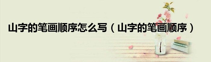 山字的笔画顺序怎么写(山字的笔画顺序)