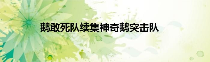 鹅敢死队续集神奇鹅突击队