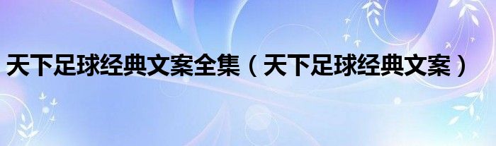 天下足球经典文案全集(天下足球经典文案)