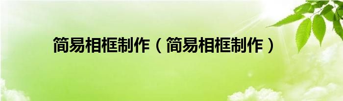 简易相框制作(简易相框制作)