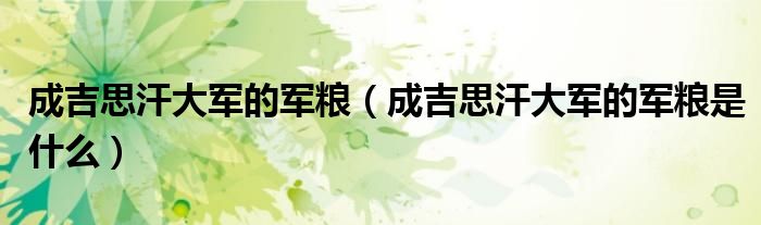 成吉思汗大军的军粮(成吉思汗大军的军粮是什么)