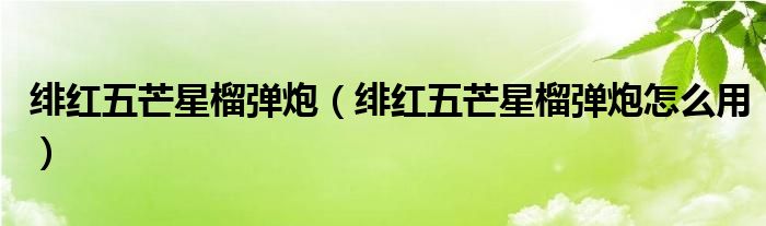 绯红五芒星榴弹炮（绯红五芒星榴弹炮怎么用）
