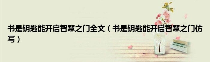 书是钥匙能开启智慧之门全文(书是钥匙能开启智慧之门仿写)
