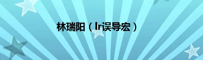 林瑞阳（lr误导宏）