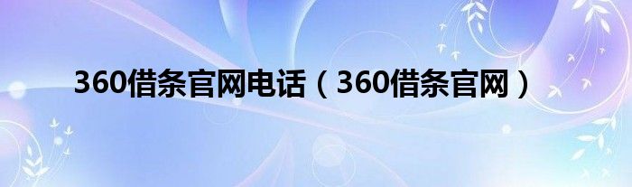360借条官网电话(360借条官网)