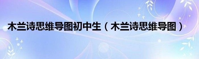 木兰诗思维导图初中生(木兰诗思维导图)