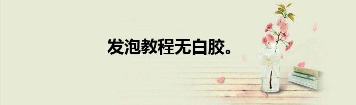 发泡教程无白胶。