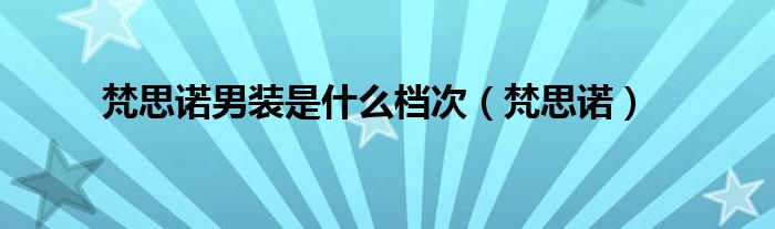 梵思诺男装是什么档次(梵思诺)