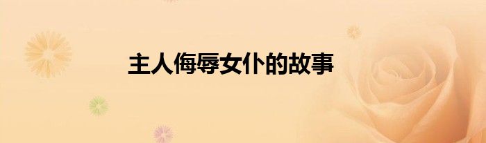 主人侮辱女仆的故事