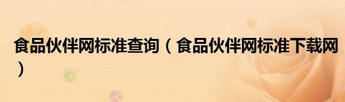 食品伙伴网标准查询(食品伙伴网标准下载网)