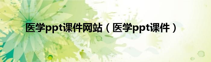医学ppt课件网站(医学ppt课件)