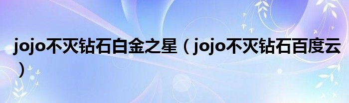 jojo不灭钻石白金之星(jojo不灭钻石百度云)