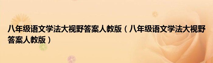 八年级语文学法大视野答案人教版(八年级语文学法大视野答案人教版)