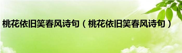 桃花依旧笑春风诗句(桃花依旧笑春风诗句)