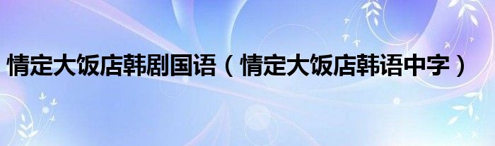 情定大饭店韩剧国语(情定大饭店韩语中字)