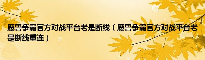 魔兽争霸官方对战平台老是断线(魔兽争霸官方对战平台老是断线重连)