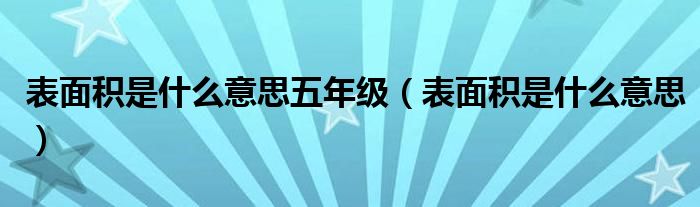 表面积是什么意思五年级(表面积是什么意思)