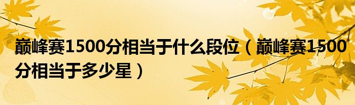 巅峰赛1500分相当于什么段位(巅峰赛1500分相当于多少星)