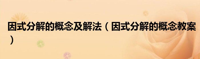 因式分解的概念及解法(因式分解的概念教案)
