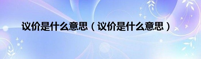 议价是什么意思(议价是什么意思)