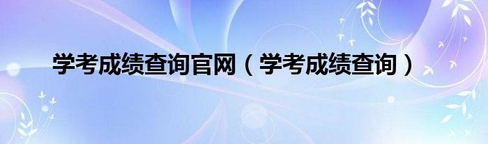 学考成绩查询官网(学考成绩查询)