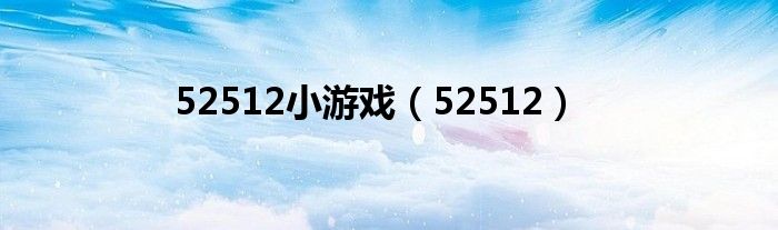 52512小游戏（52512）