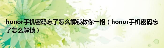 honor手机密码忘了怎么解锁教你一招(honor手机密码忘了怎么解锁)
