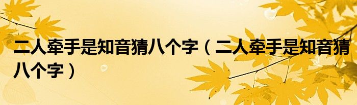 二人牵手是知音猜八个字(二人牵手是知音猜八个字)